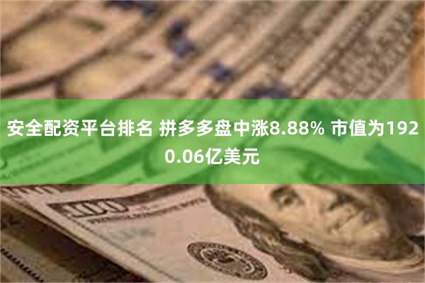 安全配资平台排名 拼多多盘中涨8.88% 市值为1920.06亿美元