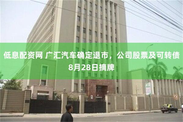 低息配资网 广汇汽车确定退市，公司股票及可转债8月28日摘牌