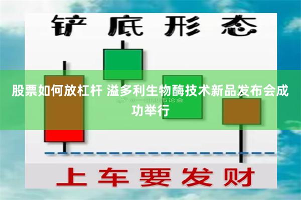 股票如何放杠杆 溢多利生物酶技术新品发布会成功举行