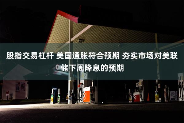 股指交易杠杆 美国通胀符合预期 夯实市场对美联储下周降息的预期